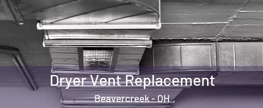  Dryer Vent Replacement Beavercreek - OH