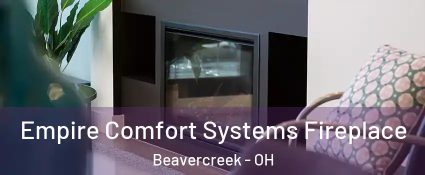  Empire Comfort Systems Fireplace Beavercreek - OH