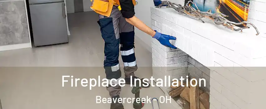  Fireplace Installation Beavercreek - OH