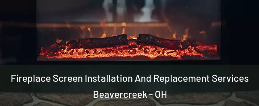  Fireplace Screen Installation And Replacement Services Beavercreek - OH