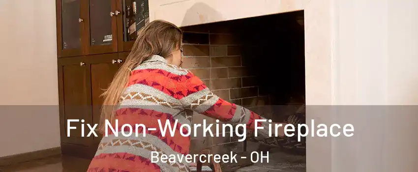  Fix Non-Working Fireplace Beavercreek - OH