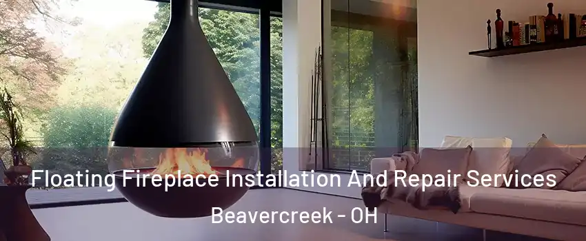 Floating Fireplace Installation And Repair Services Beavercreek - OH