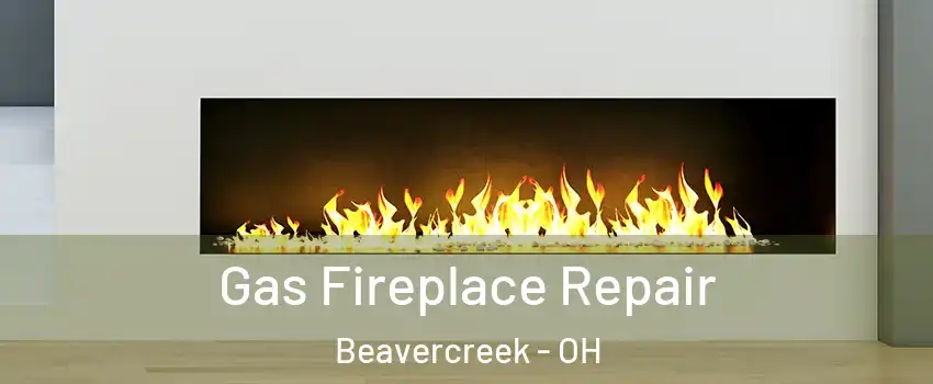  Gas Fireplace Repair Beavercreek - OH