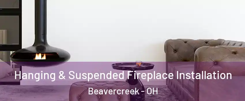 Hanging & Suspended Fireplace Installation Beavercreek - OH