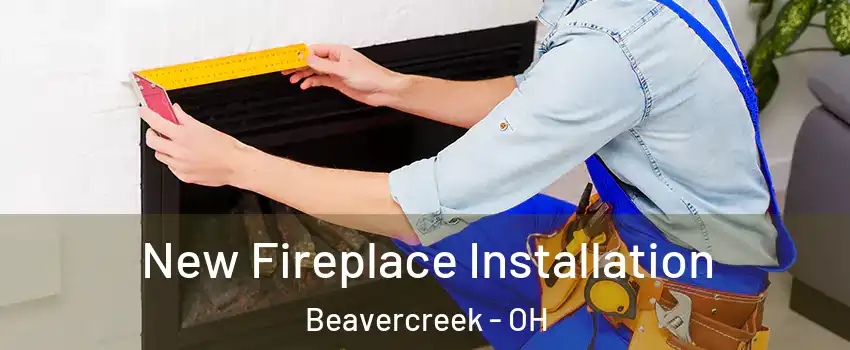  New Fireplace Installation Beavercreek - OH