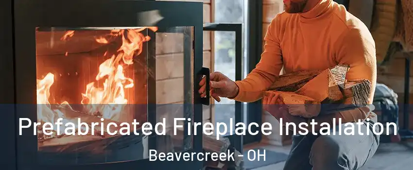  Prefabricated Fireplace Installation Beavercreek - OH