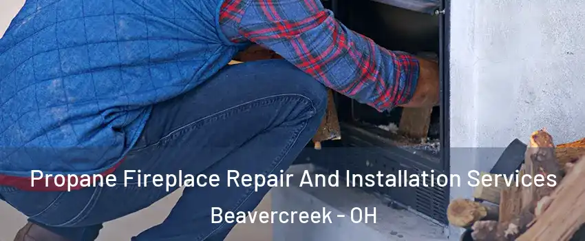  Propane Fireplace Repair And Installation Services Beavercreek - OH