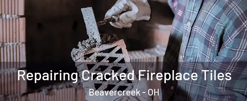  Repairing Cracked Fireplace Tiles Beavercreek - OH