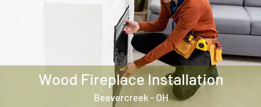  Wood Fireplace Installation Beavercreek - OH
