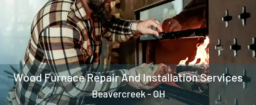  Wood Furnace Repair And Installation Services Beavercreek - OH