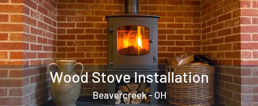  Wood Stove Installation Beavercreek - OH